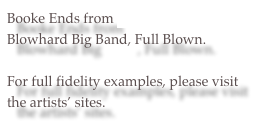 Booke Ends from Steve Cannon Blowhard Big Band, Full Blown.
For full fidelity examples, please visit the artists’ sites.
